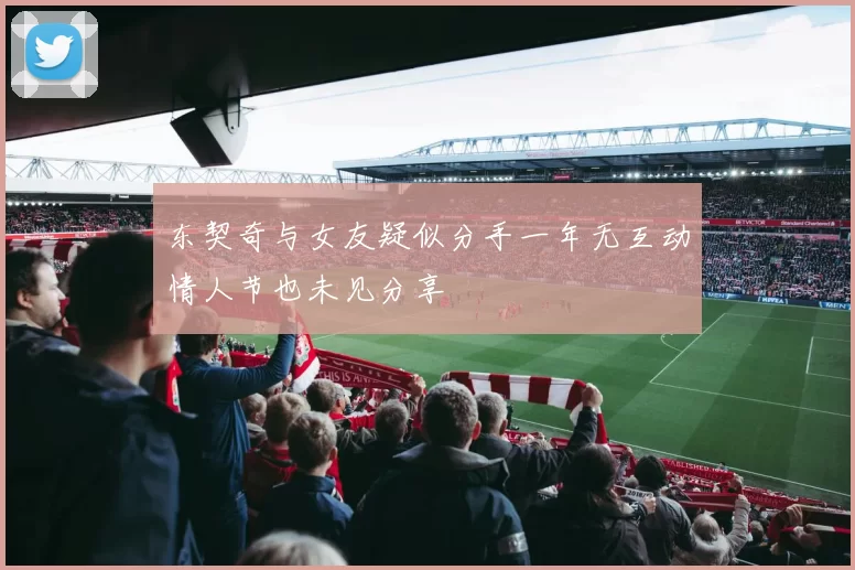 东契奇与女友疑似分手一年无互动情人节也未见分享